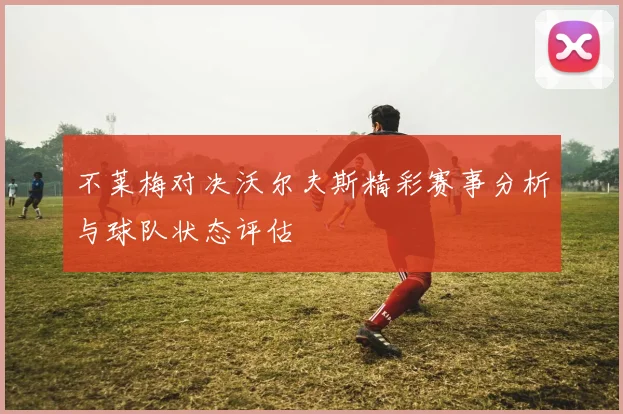 不莱梅对决沃尔夫斯精彩赛事分析与球队状态评估