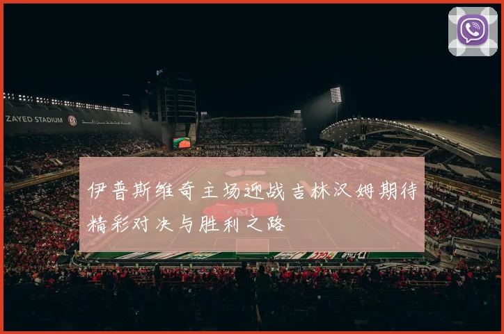 伊普斯维奇主场迎战吉林汉姆期待精彩对决与胜利之路