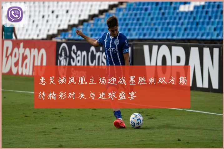 惠灵顿凤凰主场迎战墨胜利双方期待精彩对决与进球盛宴