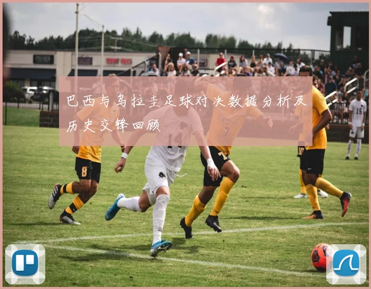 巴西与乌拉圭足球对决数据分析及历史交锋回顾